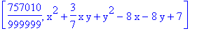 [757010/999999, x^2+3/7*x*y+y^2-8*x-8*y+7]